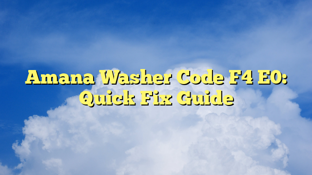Amana Washer Code F4 E0: Quick Fix Guide