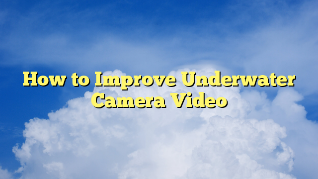 How to Improve Underwater Camera Video