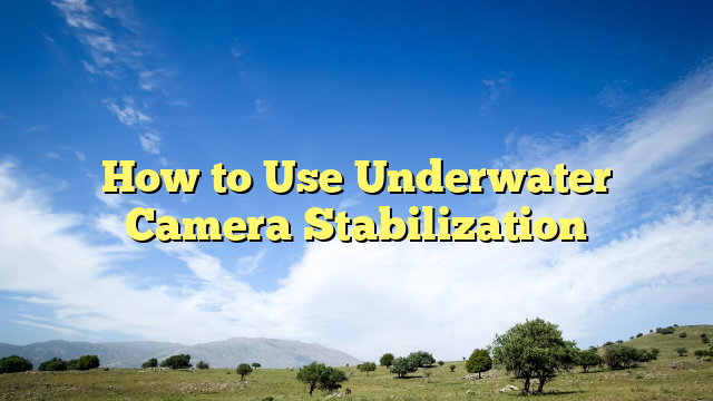 How to Use Underwater Camera Stabilization